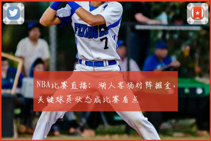 NBA比赛直播：湖人客场对阵掘金，关键球员状态成比赛看点