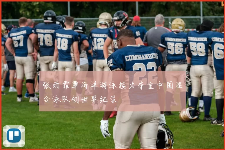 张雨霏覃海洋游泳接力夺金中国混合泳队创世界纪录