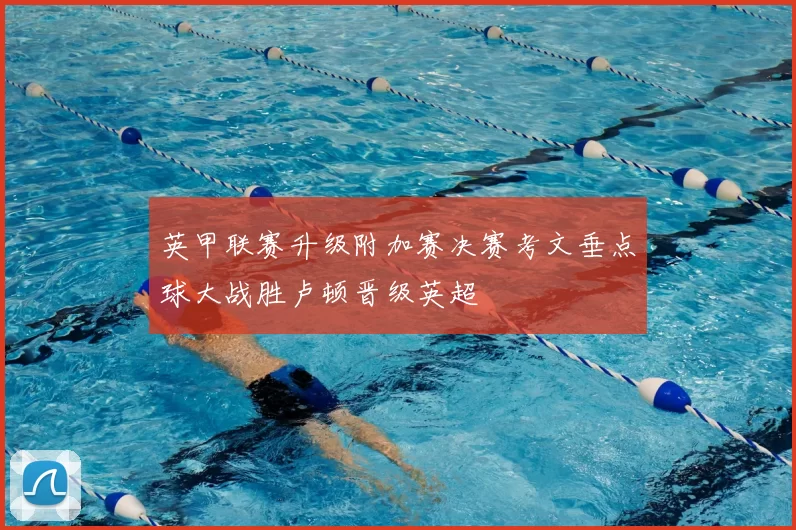 英甲联赛升级附加赛决赛考文垂点球大战胜卢顿晋级英超