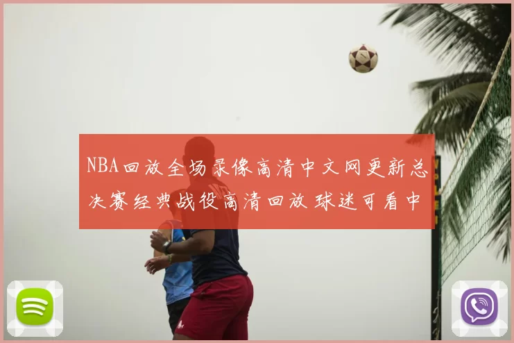 NBA回放全场录像高清中文网更新总决赛经典战役高清回放 球迷可看中文解说版