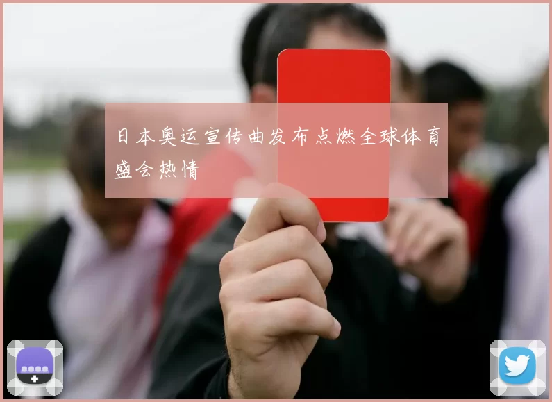 日本奥运宣传曲发布点燃全球体育盛会热情